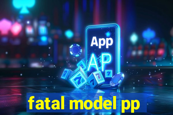 fatal model pp